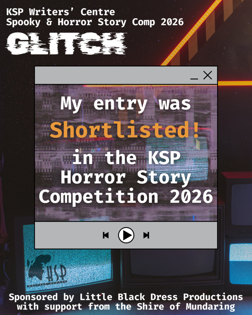 A graphic with the text KSP Writers' Centre Spooky & Horror Story Comp 2026 GLITCH My entry was Shortlisted! in the KSP Horror Story Competition 2026